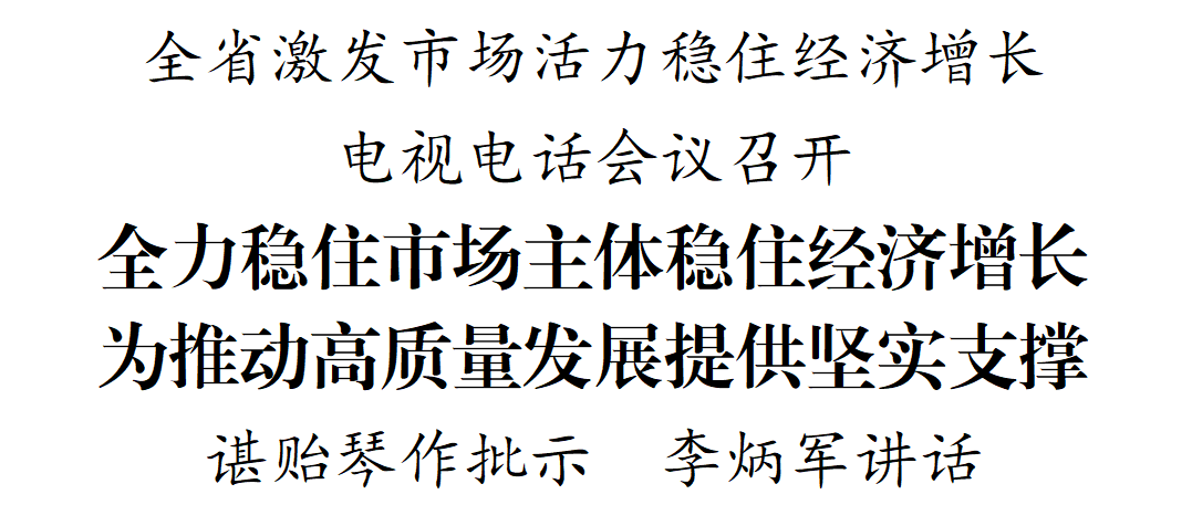 全省激发市场活力稳住经济增长电视电话会议召开 谌贻琴作批示 李炳军讲话