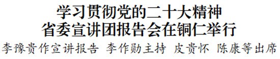 学习贯彻党的二十大精神省委宣讲团报告会在铜仁举行